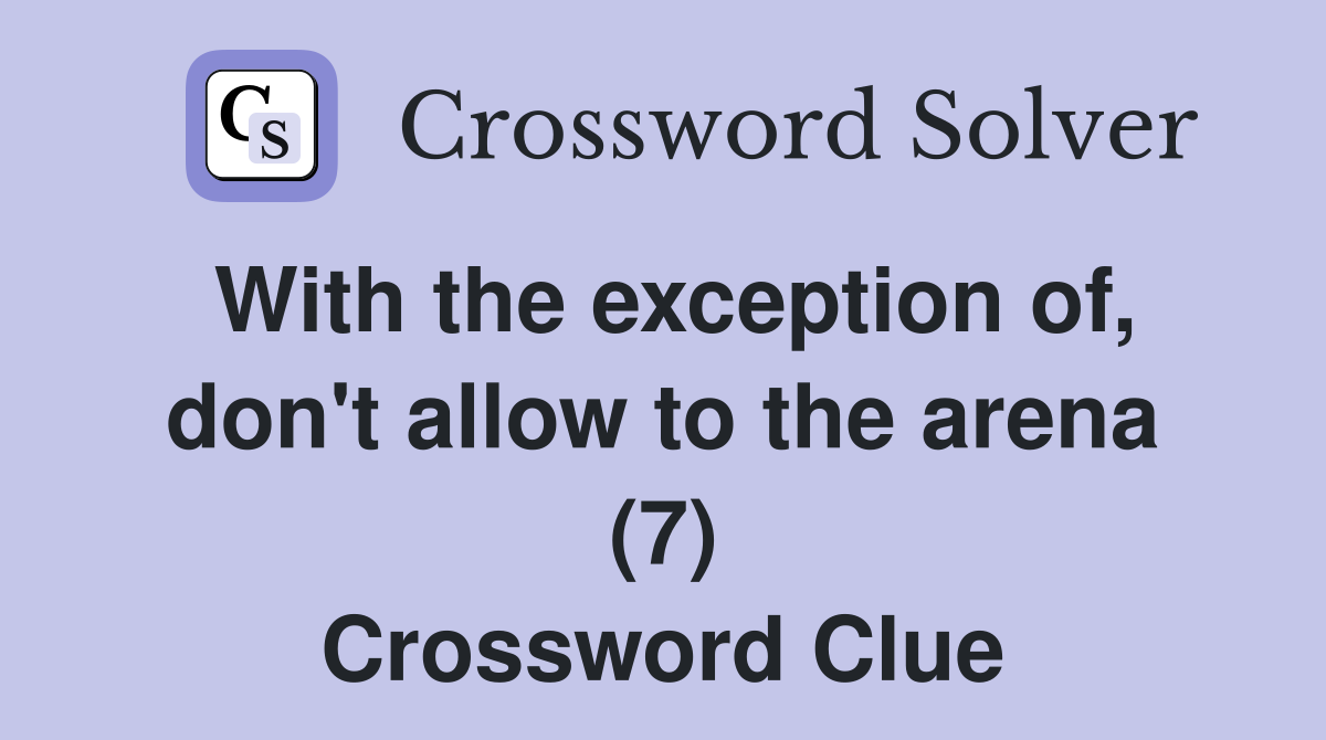 With the exception of, don't allow to the arena (7) Crossword Clue
