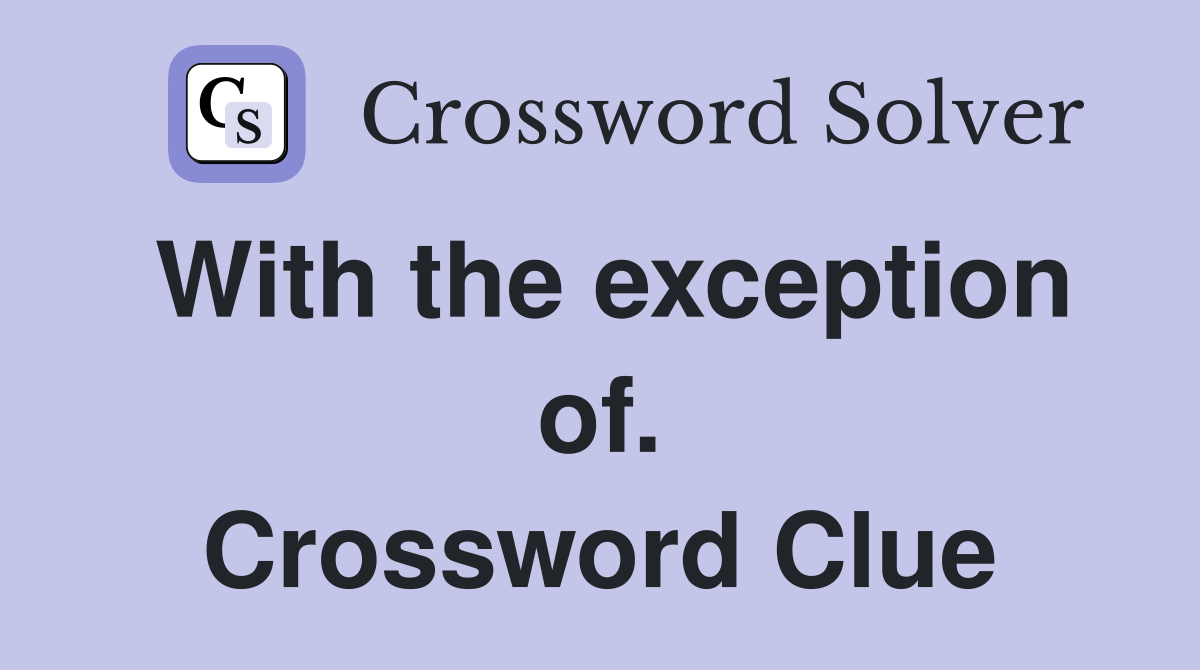 With the exception of. Crossword Clue