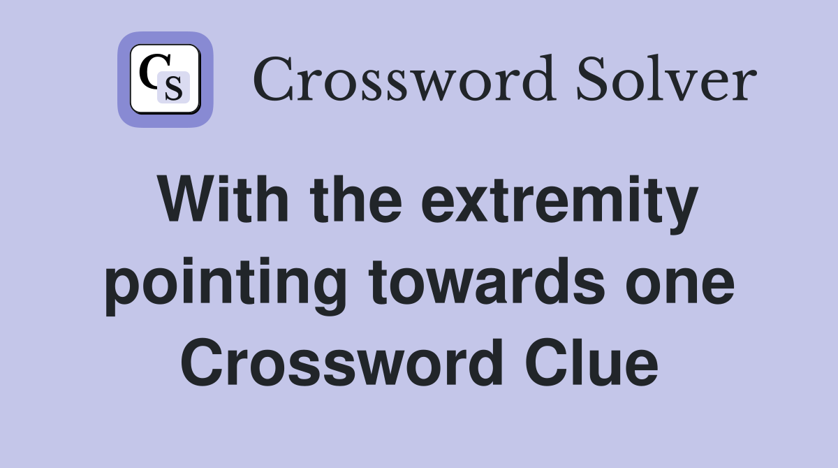 With the extremity pointing towards one Crossword Clue