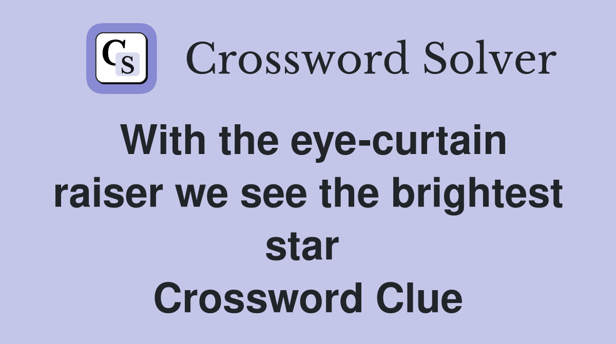 With the eye-curtain raiser we see the brightest star  Crossword Clue