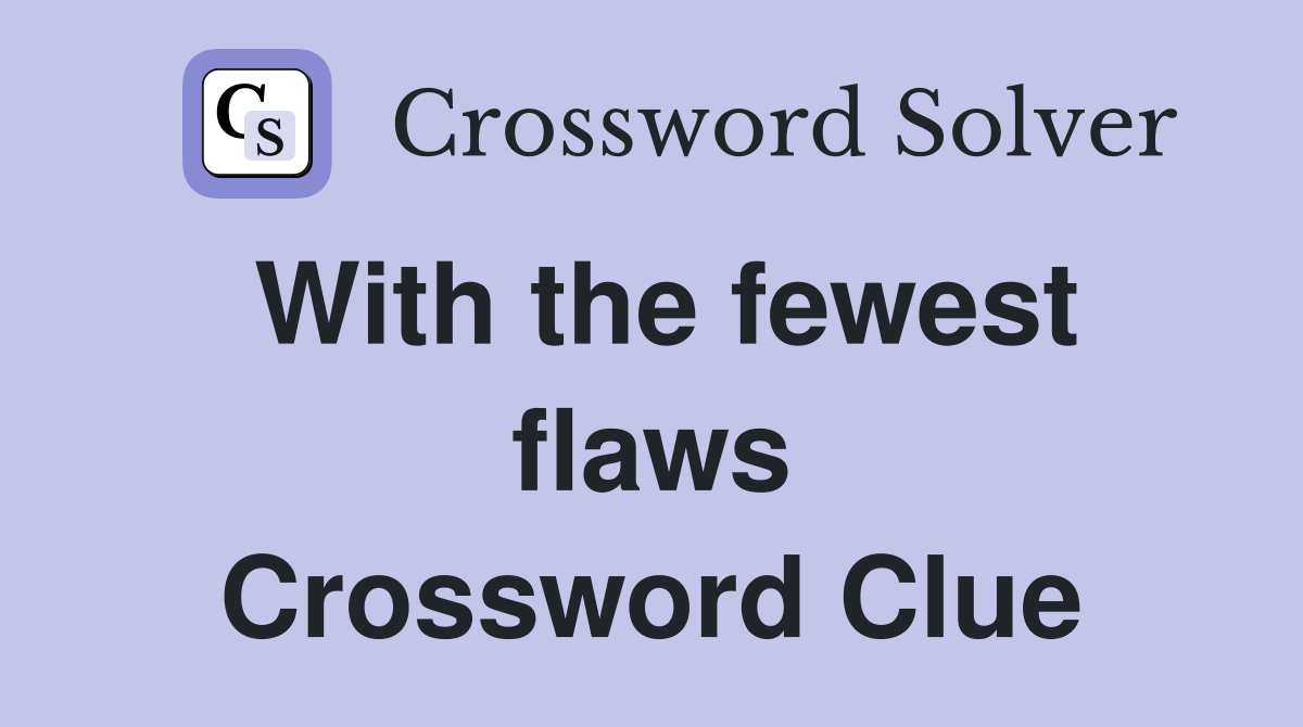 With the fewest flaws Crossword Clue