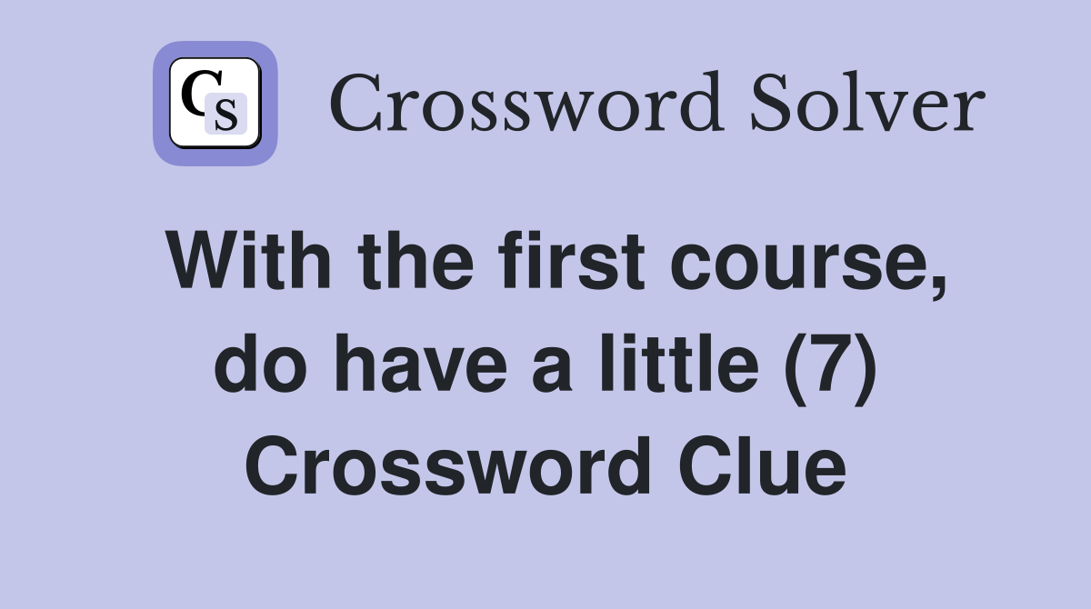 With the first course, do have a little (7) Crossword Clue