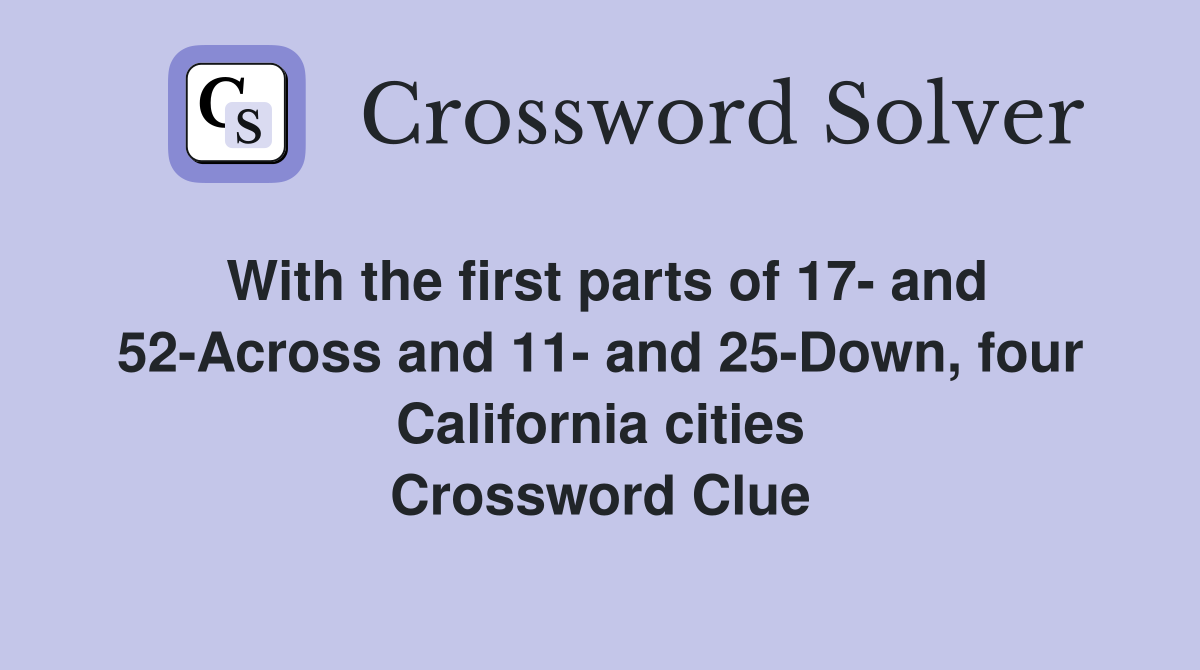 With the first parts of 17- and 52-Across and 11- and 25-Down, four California cities Crossword Clue