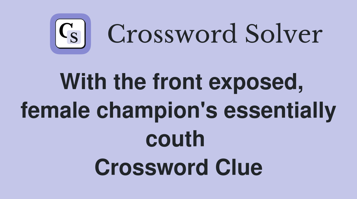 With the front exposed, female champion's essentially couth  Crossword Clue