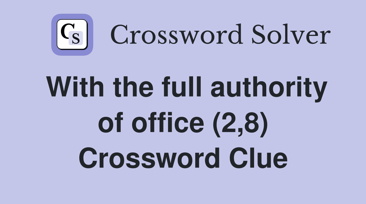 With the full authority of office (2,8) Crossword Clue
