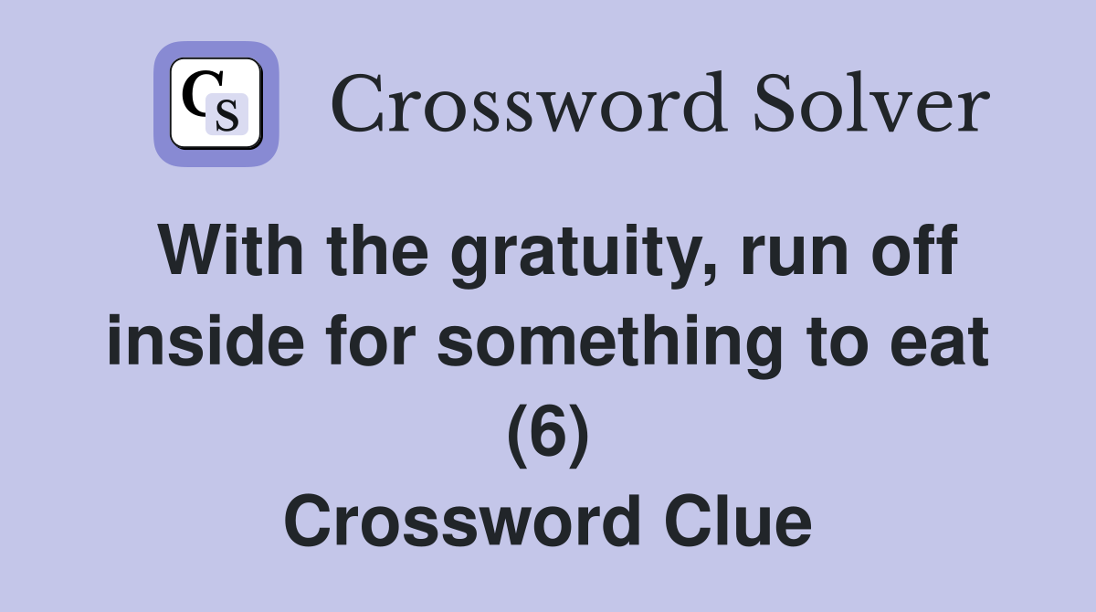 With the gratuity, run off inside for something to eat (6) Crossword Clue