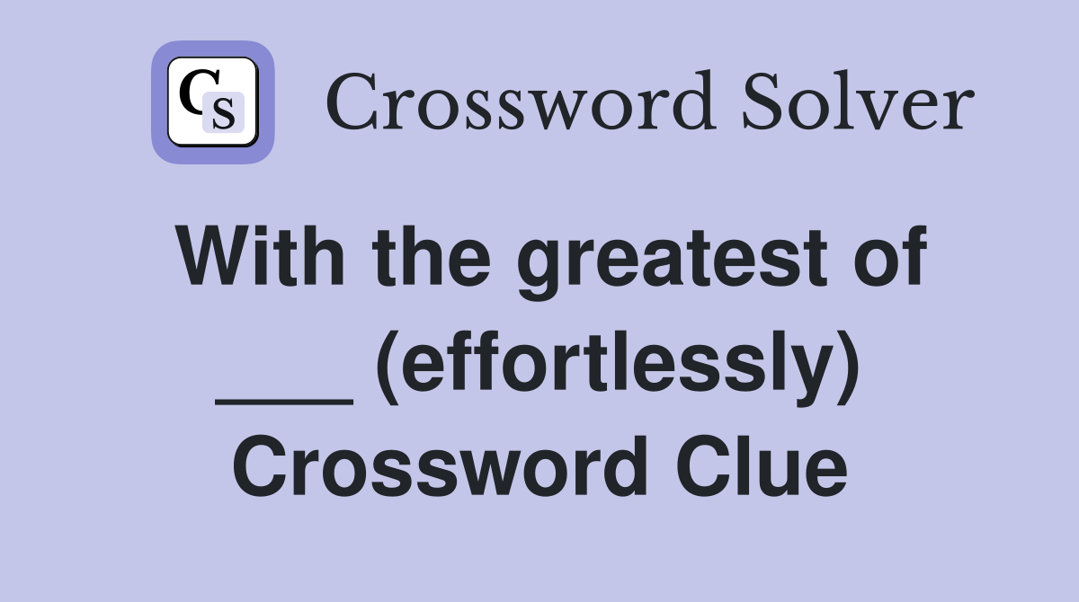 With the greatest of ___ (effortlessly) Crossword Clue