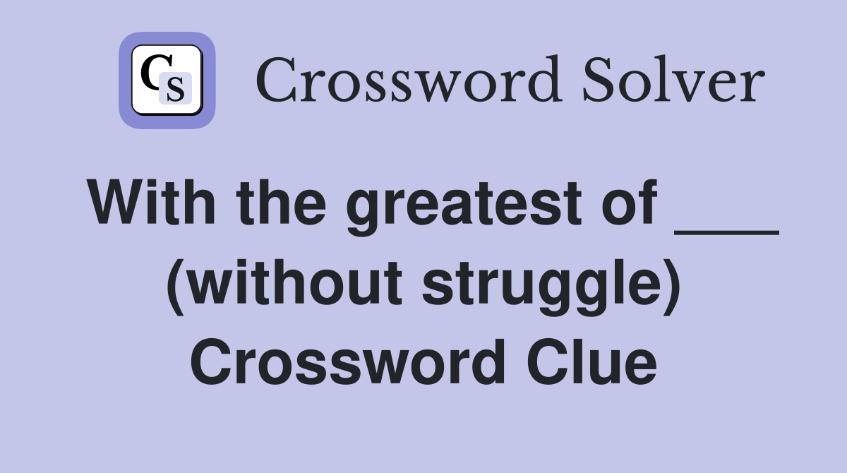 With the greatest of ___ (without struggle) Crossword Clue