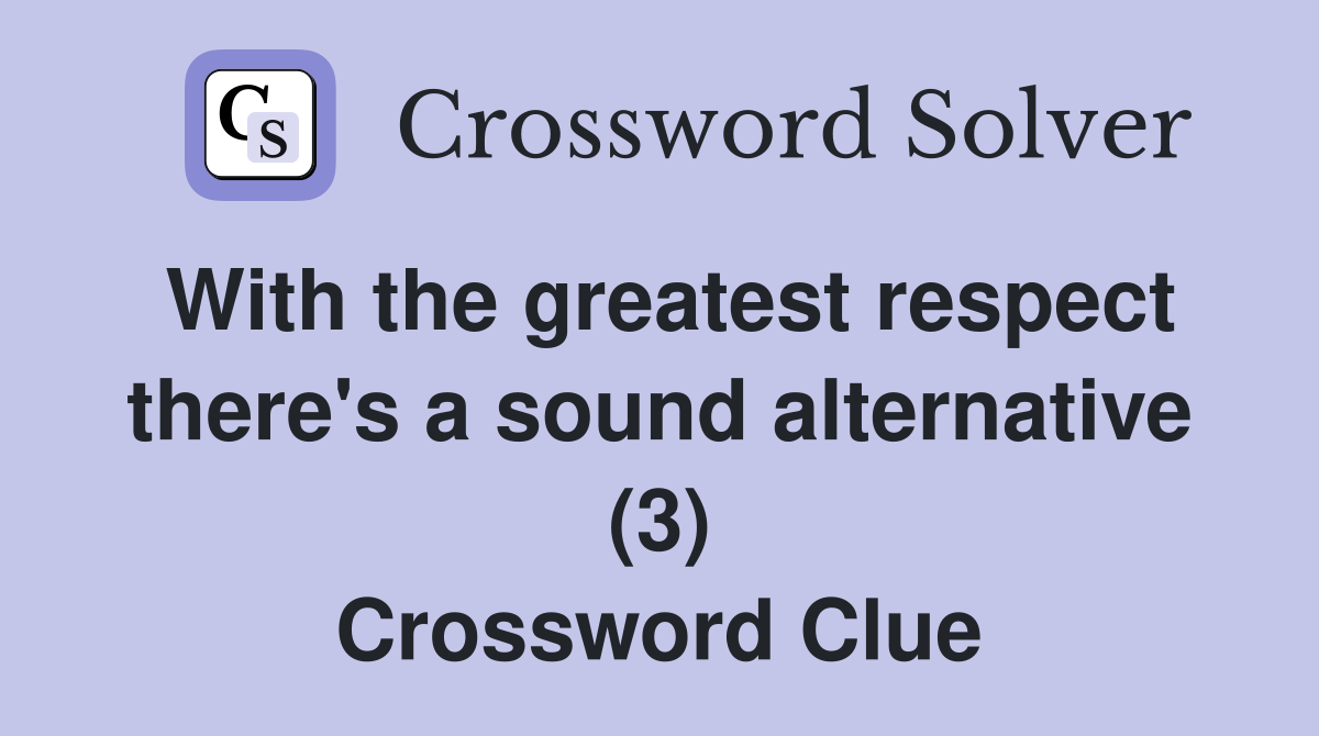 With the greatest respect there's a sound alternative (3) Crossword Clue