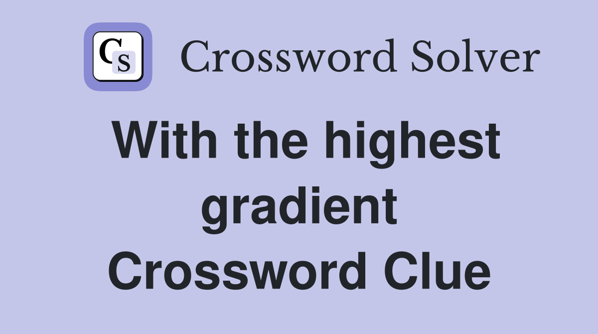 With the highest gradient Crossword Clue