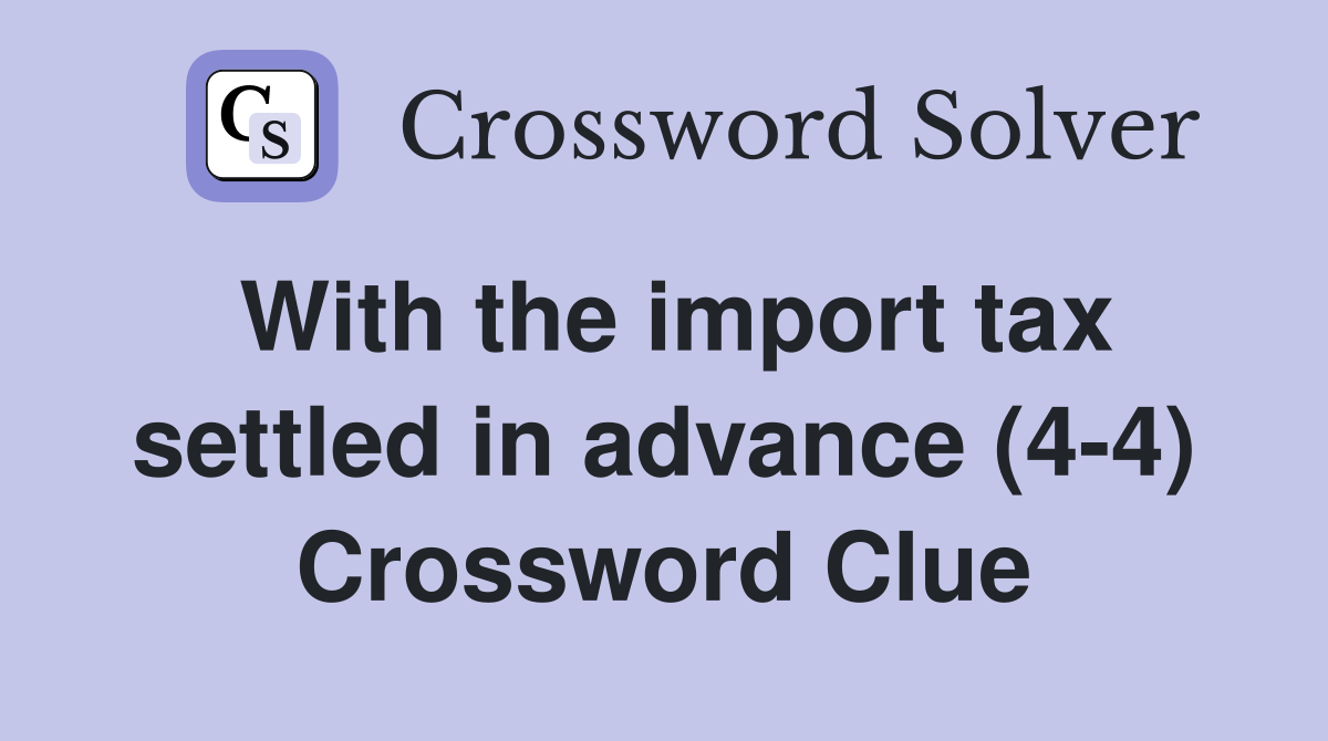 With the import tax settled in advance (4-4) Crossword Clue
