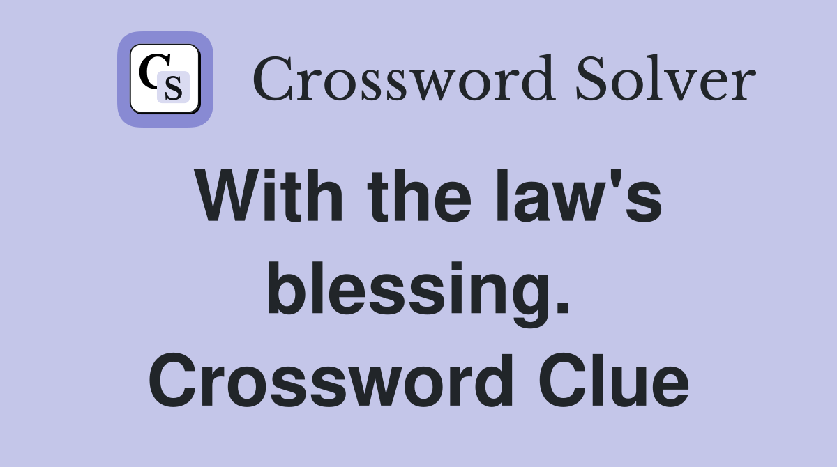 With the law's blessing. Crossword Clue