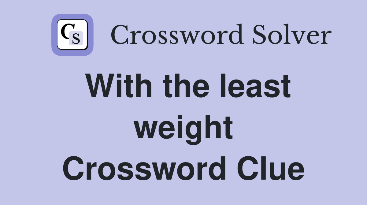 With the least weight Crossword Clue