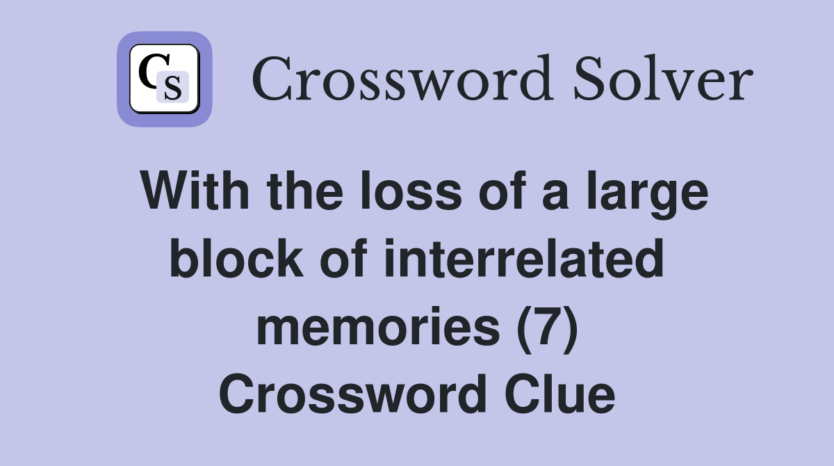 With the loss of a large block of interrelated memories (7) Crossword Clue