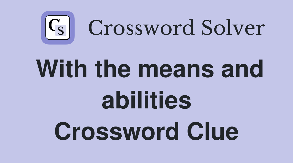 With the means and abilities Crossword Clue