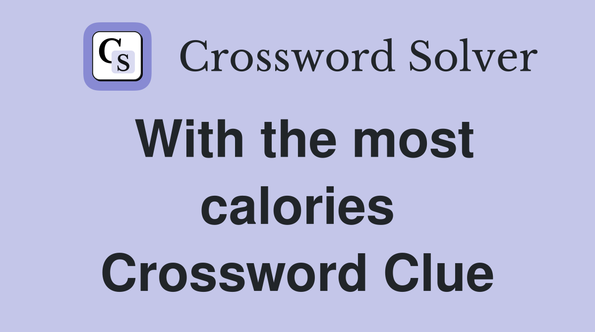 With the most calories Crossword Clue
