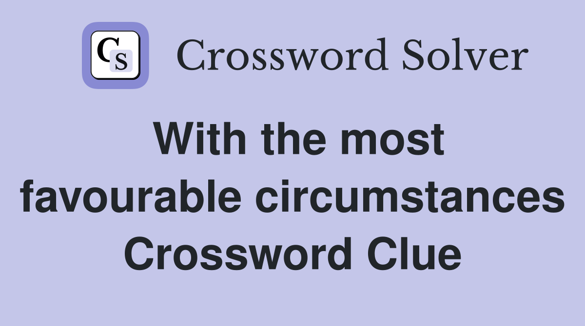 With the most favourable circumstances Crossword Clue