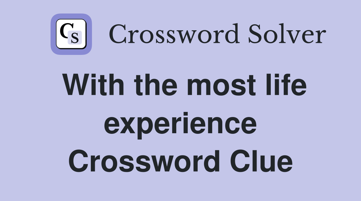 With the most life experience Crossword Clue
