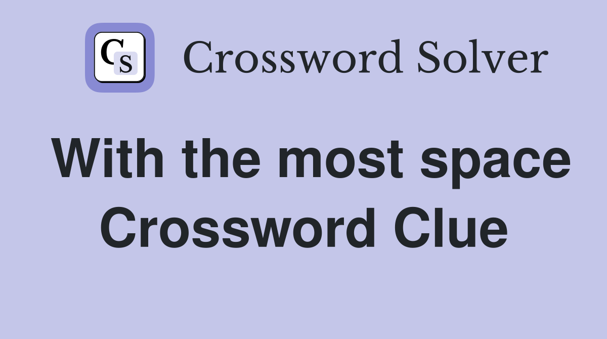 With the most space Crossword Clue
