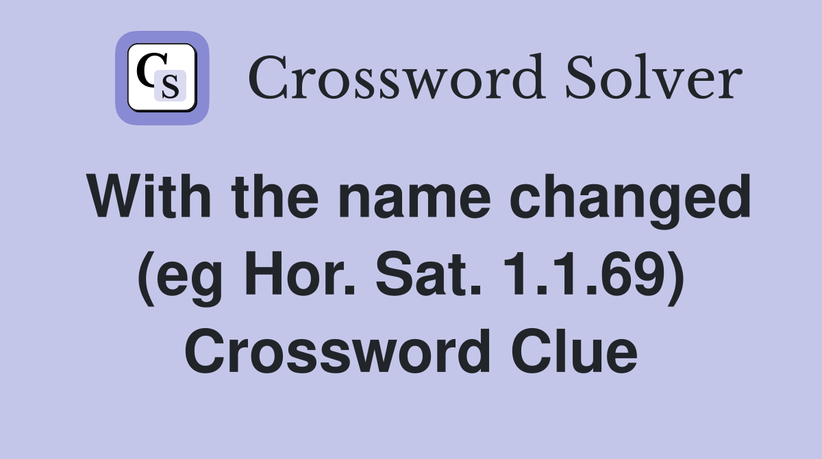 With the name changed (eg Hor. Sat. 1.1.69) Crossword Clue