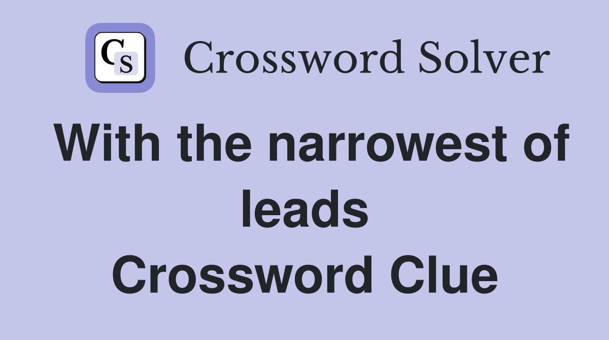 With the narrowest of leads Crossword Clue
