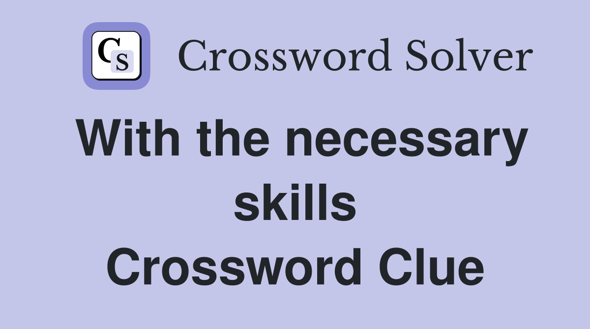 With the necessary skills Crossword Clue