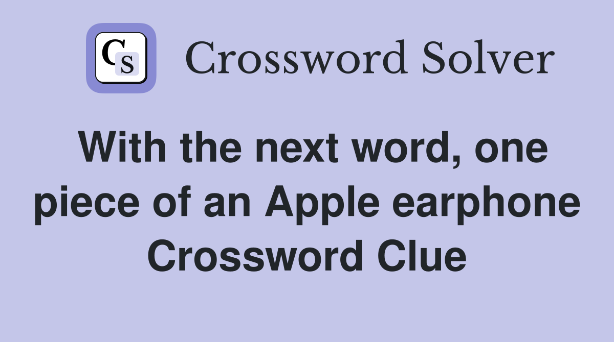 With the next word, one piece of an Apple earphone Crossword Clue