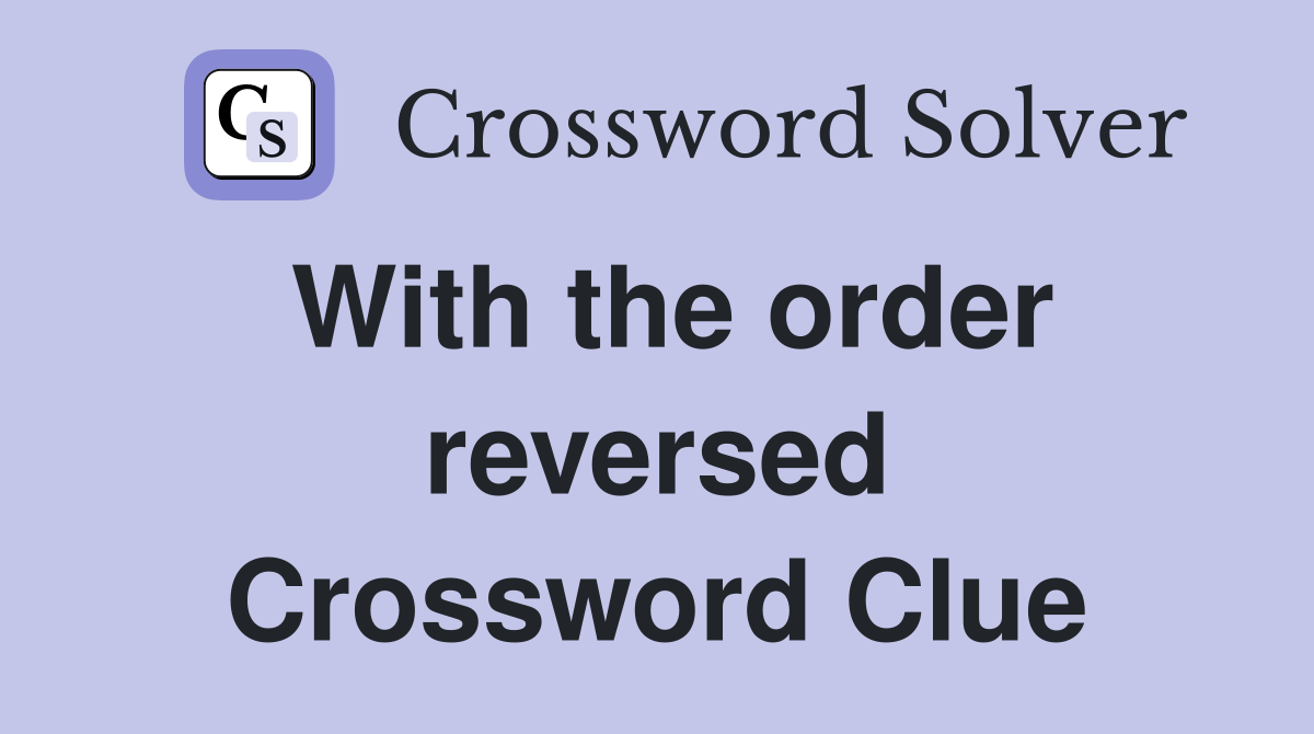 With the order reversed Crossword Clue