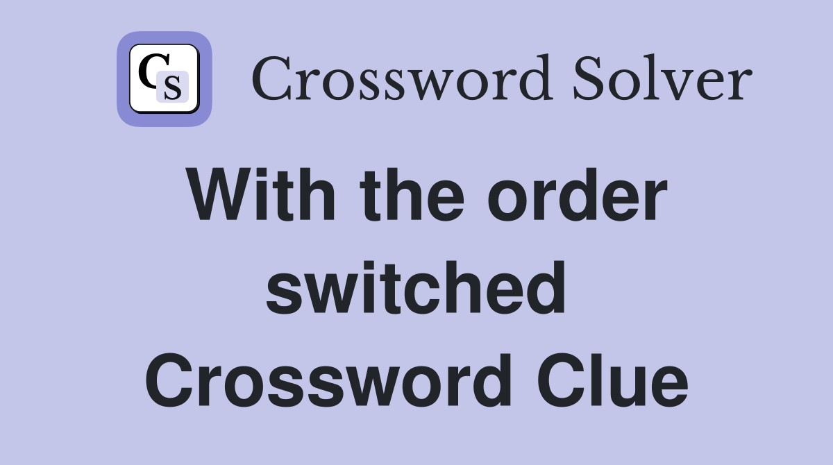 With the order switched Crossword Clue