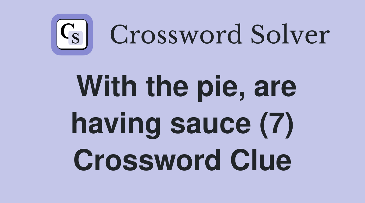 With the pie, are having sauce (7) Crossword Clue
