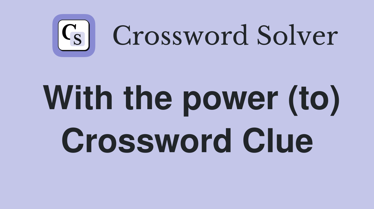With the power (to) Crossword Clue