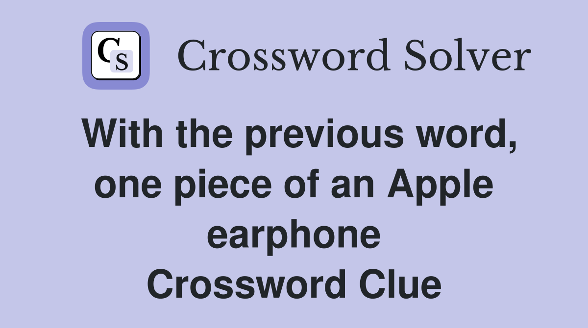 With the previous word, one piece of an Apple earphone Crossword Clue
