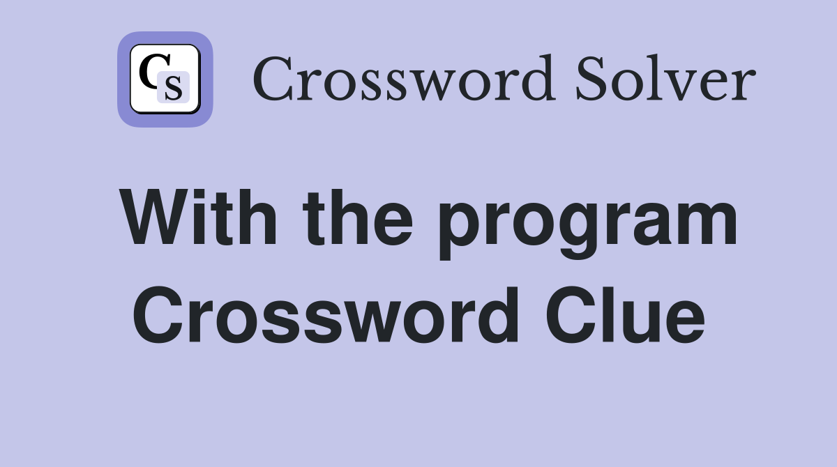 With the program Crossword Clue