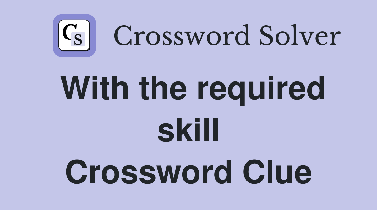 With the required skill Crossword Clue