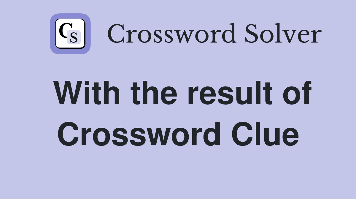 With the result of Crossword Clue