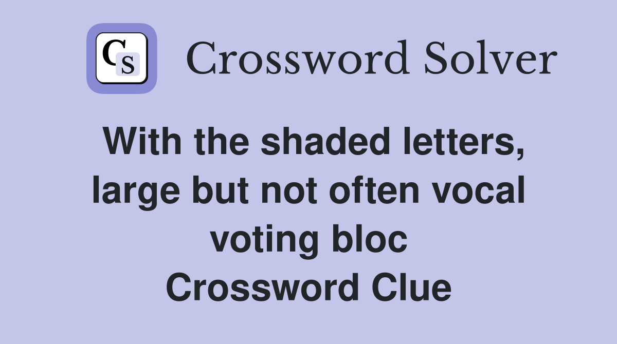 With the shaded letters, large but not often vocal voting bloc Crossword Clue