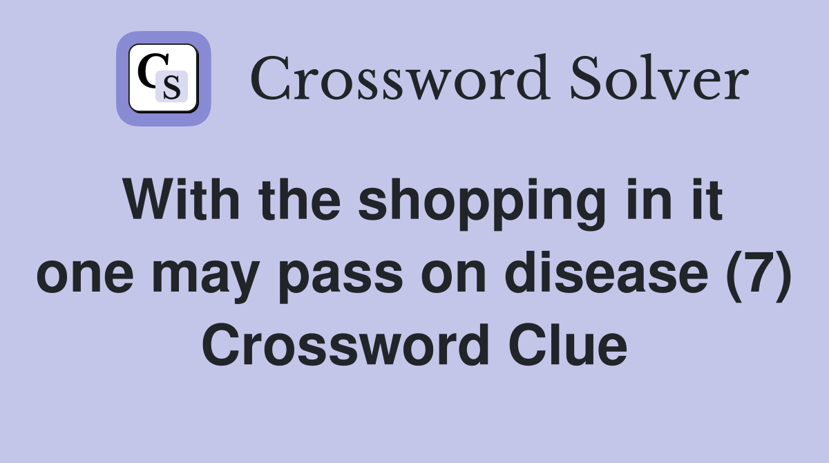 With the shopping in it one may pass on disease (7) Crossword Clue