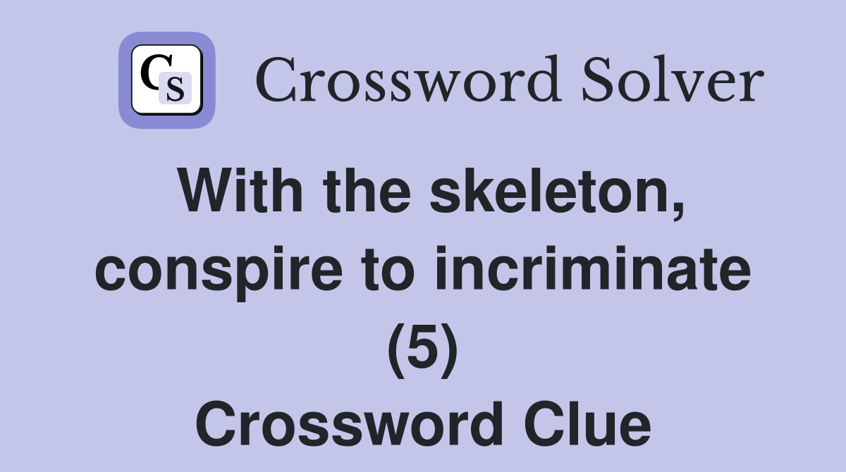 With the skeleton, conspire to incriminate (5) Crossword Clue