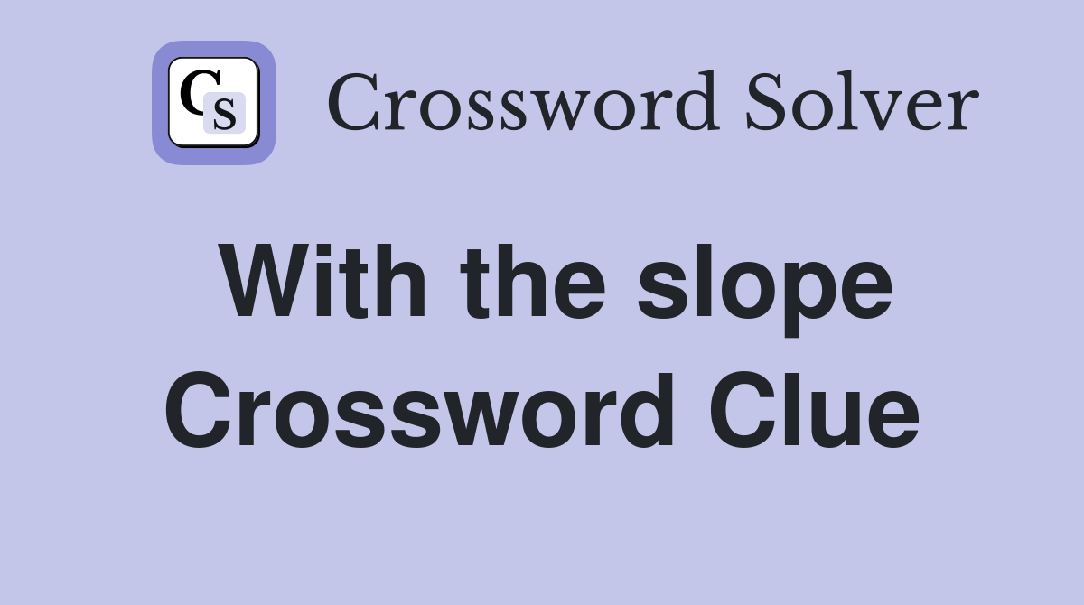 With the slope Crossword Clue