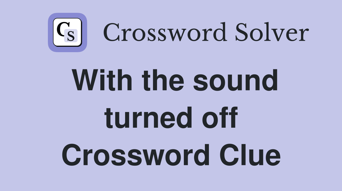 With the sound turned off Crossword Clue