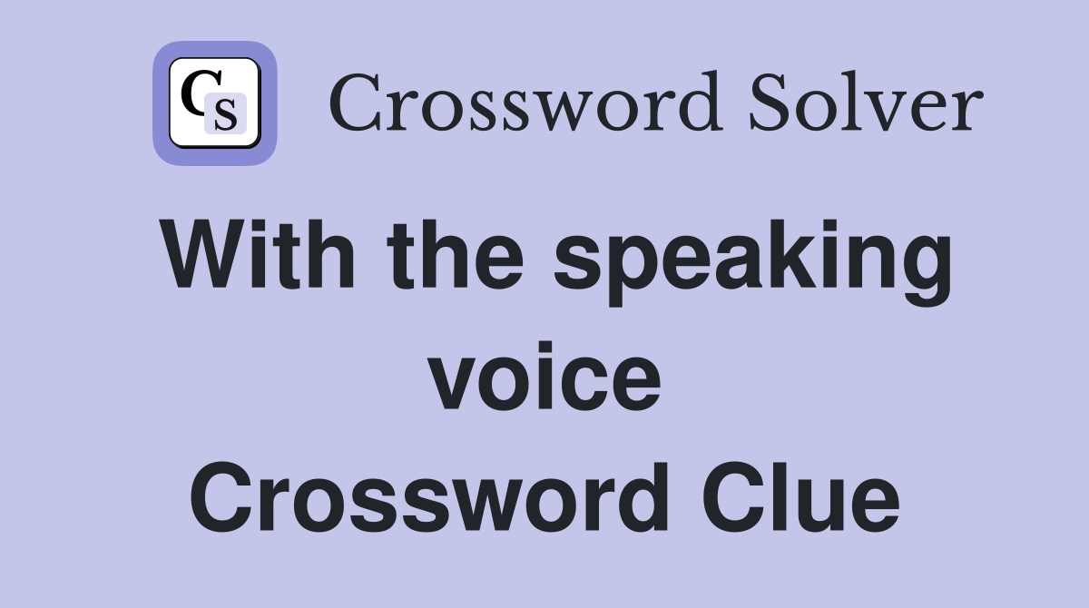 With the speaking voice Crossword Clue
