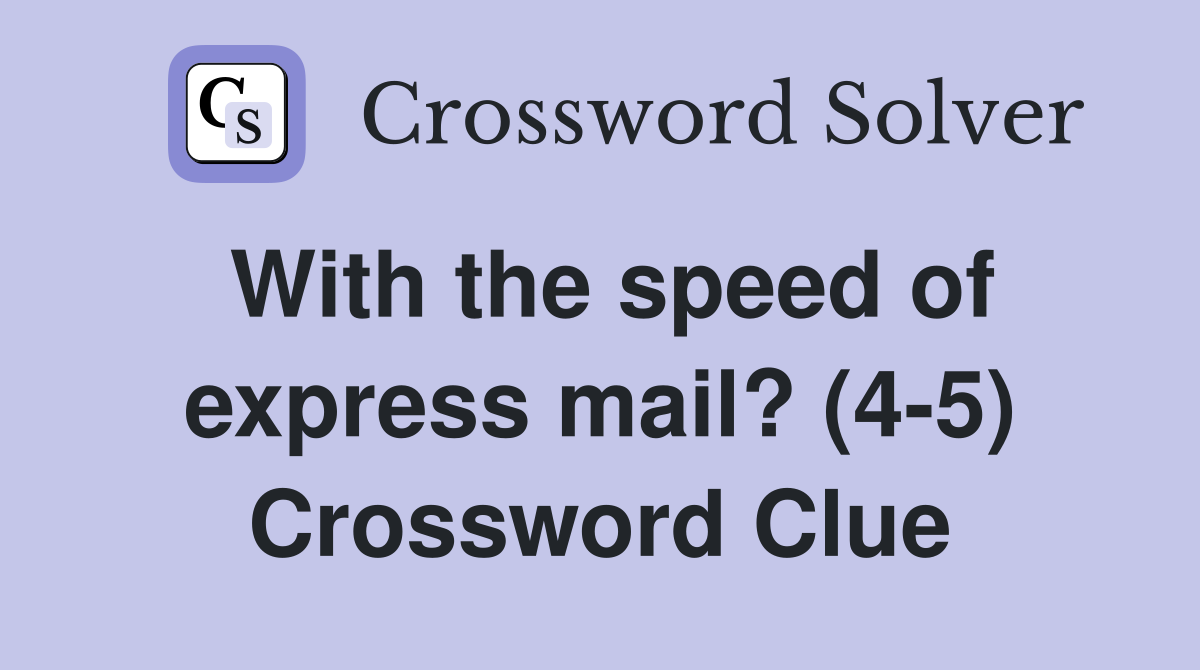 With the speed of express mail? (4-5) Crossword Clue