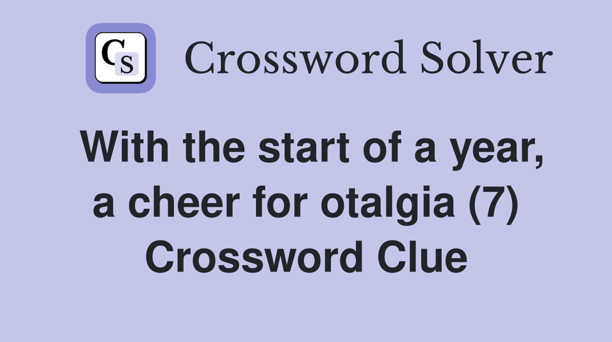 With the start of a year, a cheer for otalgia (7) Crossword Clue