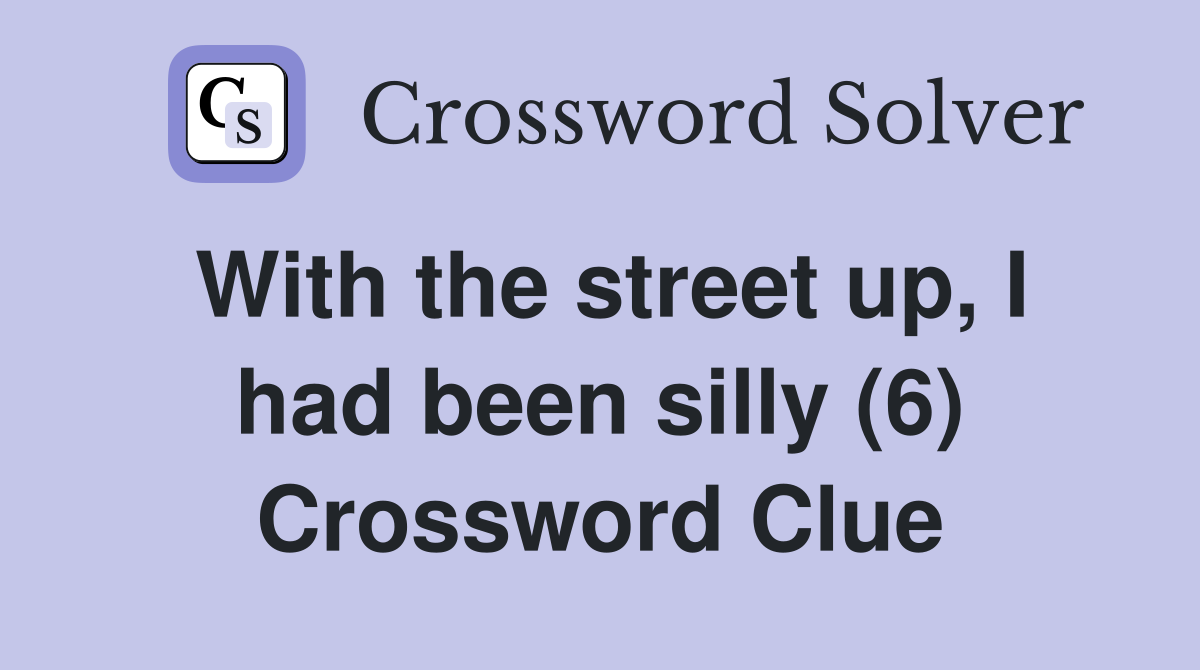 With the street up, I had been silly (6) Crossword Clue