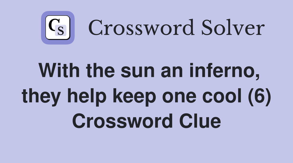 With the sun an inferno, they help keep one cool (6) Crossword Clue
