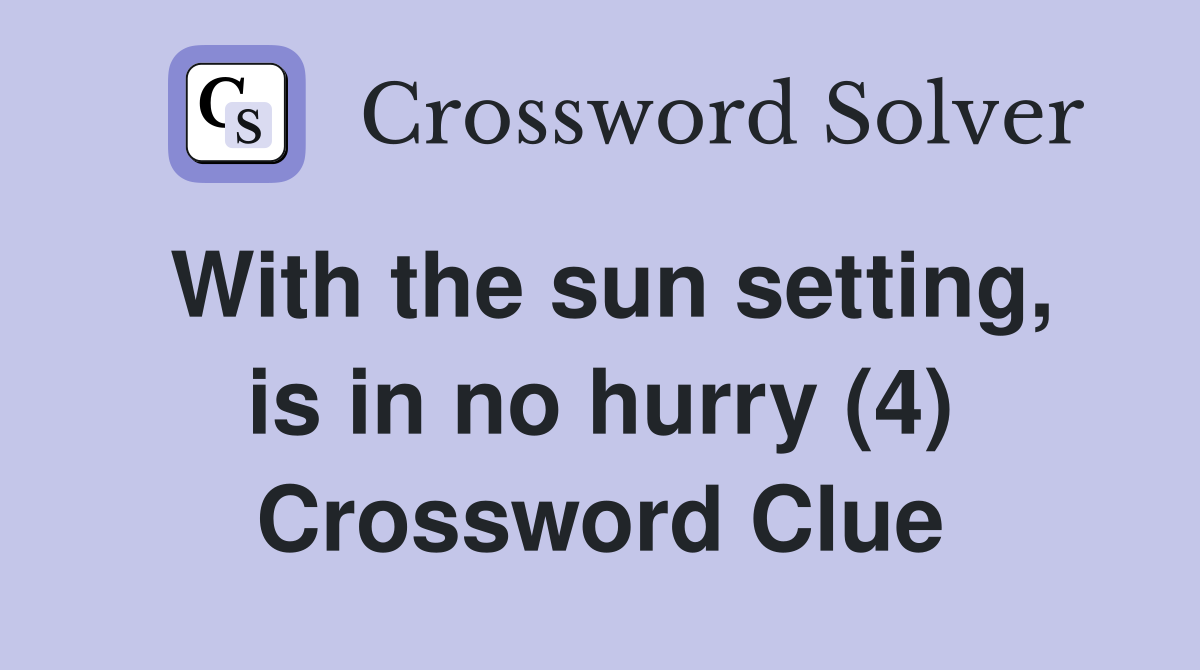 With the sun setting, is in no hurry (4) Crossword Clue