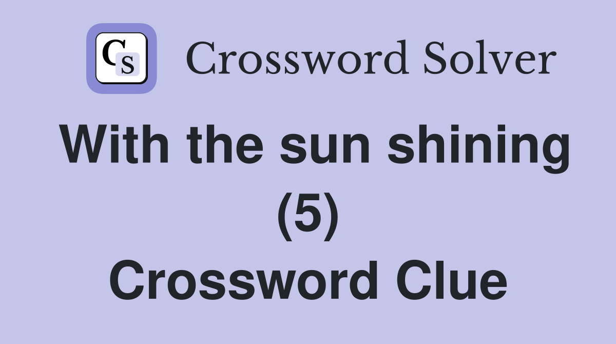 With the sun shining (5) Crossword Clue