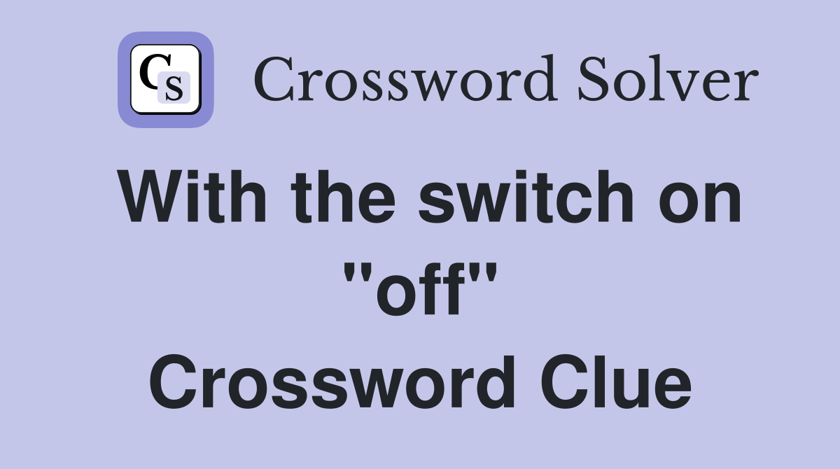 With the switch on "off" Crossword Clue