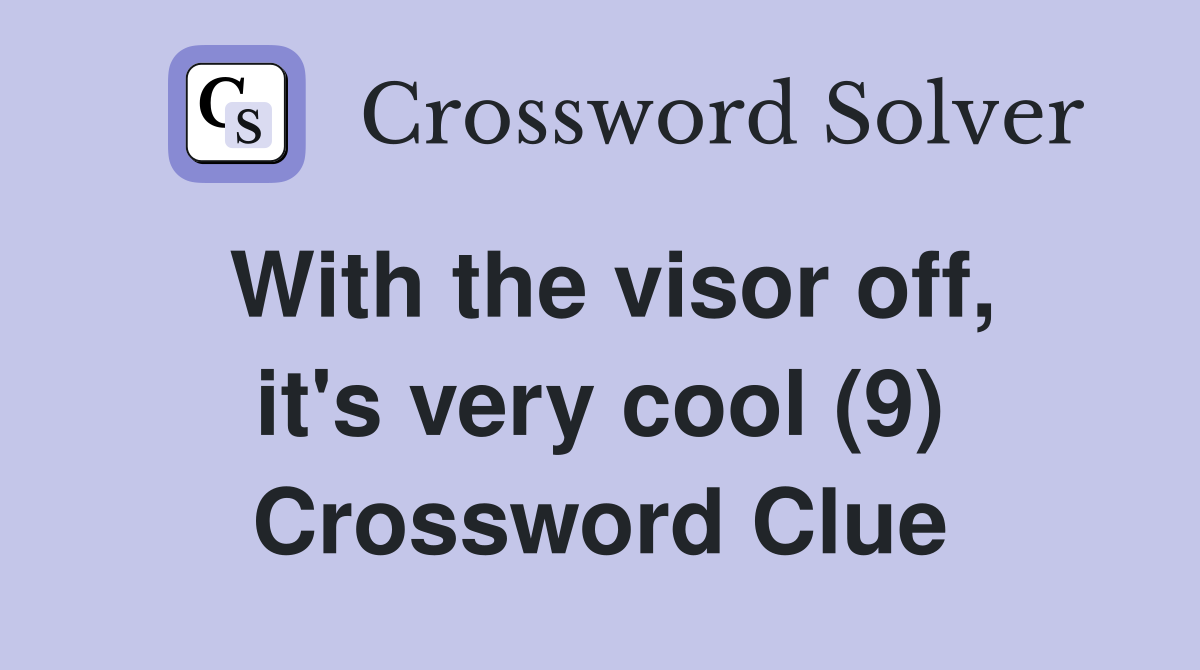 With the visor off, it's very cool (9) Crossword Clue