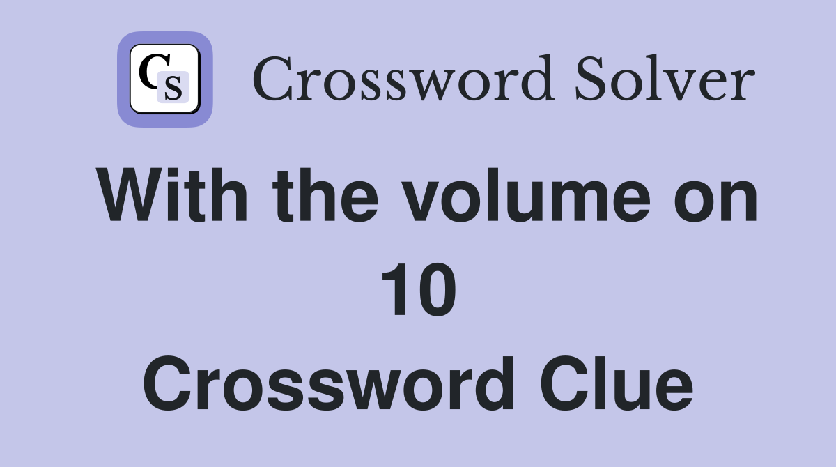 With the volume on 10 Crossword Clue